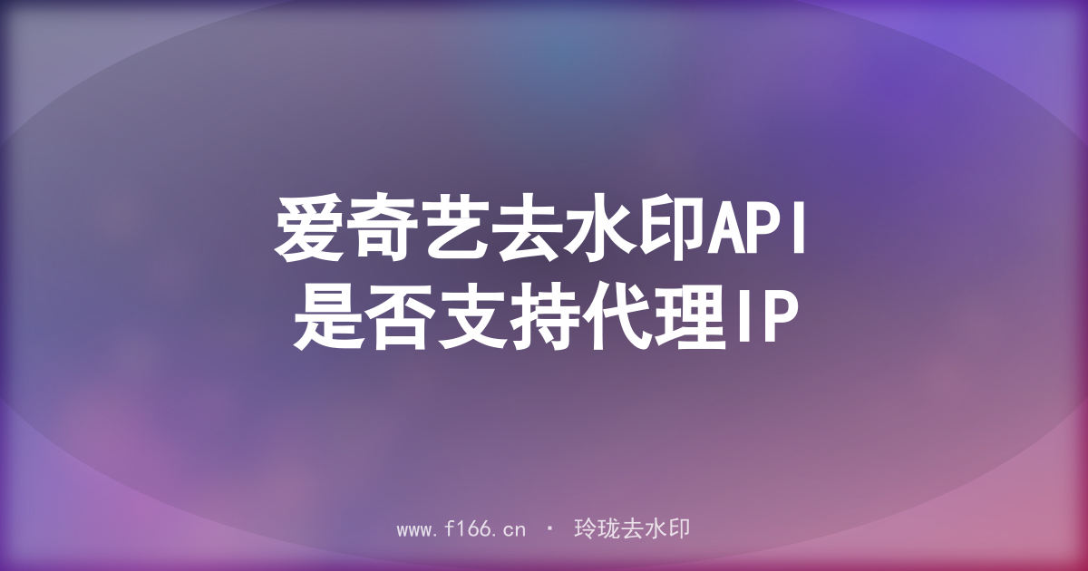 爱奇艺去水印API是否支持代理IP