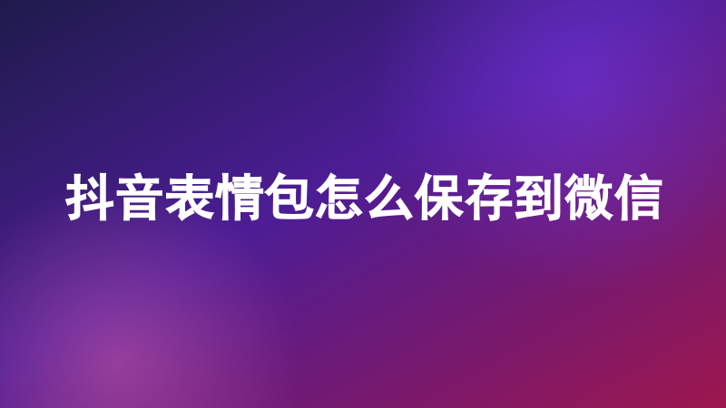 抖音表情包怎么保存到微信