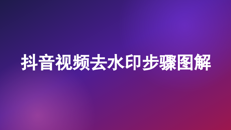 抖音视频去水印步骤图解