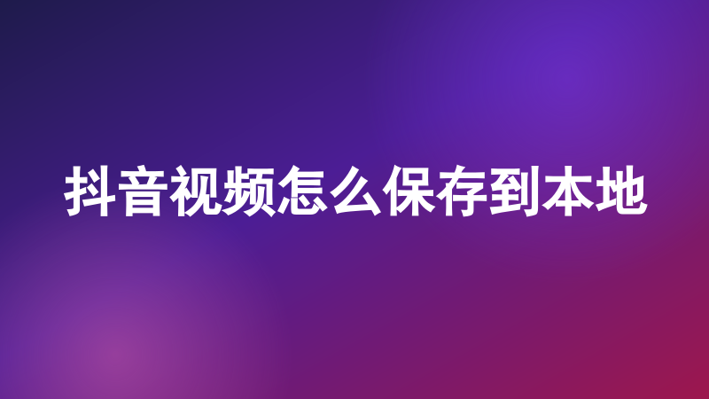 抖音视频怎么保存到本地